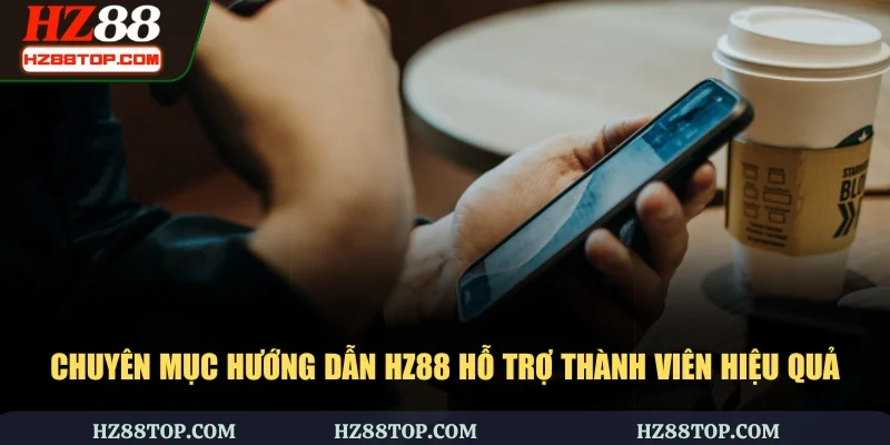 Chuyên mục hướng dẫn HZ88 hỗ trợ thành viên hiệu quả