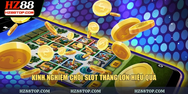 Kinh nghiệm chơi slot thắng lớn hiệu quả