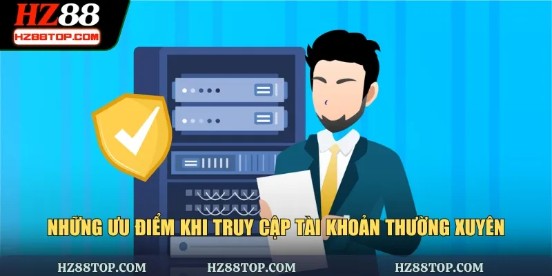 Những ưu điểm khi truy cập tài khoản thường xuyên
