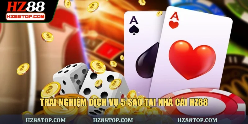 Trải nghiệm dịch vụ 5 sao tại nhà cái HZ88